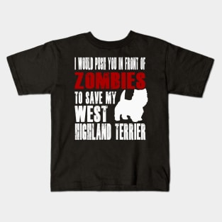 I Would Push You In Front Of Zombies To Save My West Highland Terrier Kids T-Shirt